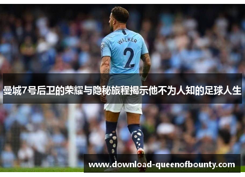 曼城7号后卫的荣耀与隐秘旅程揭示他不为人知的足球人生 曼城7号后卫的荣耀与隐秘旅程揭示他不为人知的足球人生