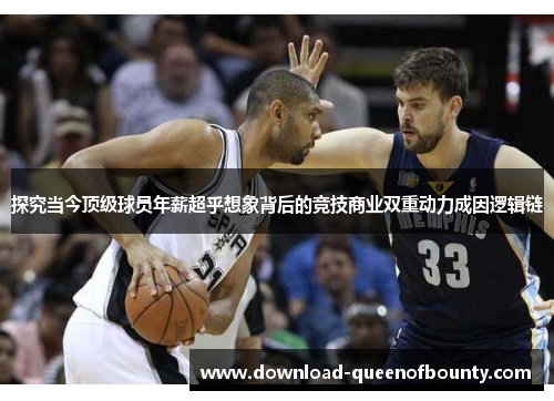 探究当今顶级球员年薪超乎想象背后的竞技商业双重动力成因逻辑链