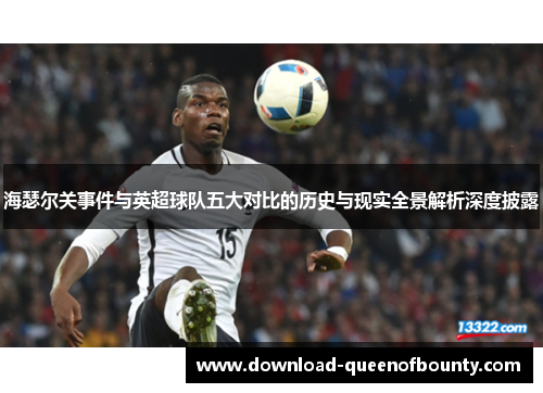 海瑟尔关事件与英超球队五大对比的历史与现实全景解析深度披露