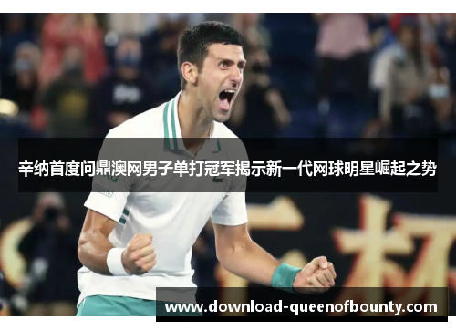 辛纳首度问鼎澳网男子单打冠军揭示新一代网球明星崛起之势 辛纳首度问鼎澳网男子单打冠军揭示新一代网球明星崛起之势