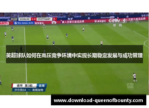 英超球队如何在高压竞争环境中实现长期稳定发展与成功管理 英超球队如何在高压竞争环境中实现长期稳定发展与成功管理