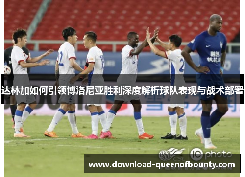 达林加如何引领博洛尼亚胜利深度解析球队表现与战术部署 达林加如何引领博洛尼亚胜利深度解析球队表现与战术部署