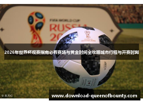 2026年世界杯观赛指南必看赛场与黄金时间全攻略城市行程与开赛时刻