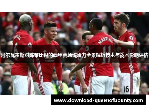 阿尔瓦雷斯对阵莱比锡的西甲赛场统治力全景解析技术与战术影响评估 阿尔瓦雷斯对阵莱比锡的西甲赛场统治力全景解析技术与战术影响评估