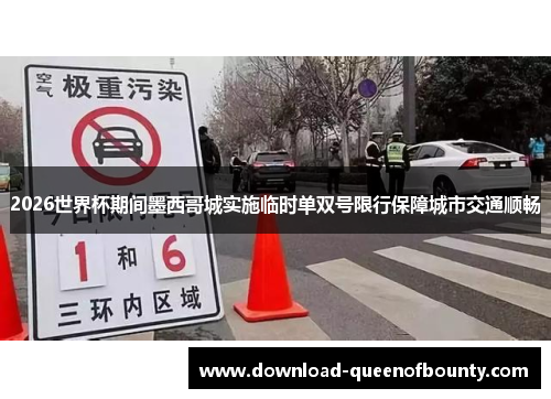 2026世界杯期间墨西哥城实施临时单双号限行保障城市交通顺畅 2026世界杯期间墨西哥城实施临时单双号限行保障城市交通顺畅