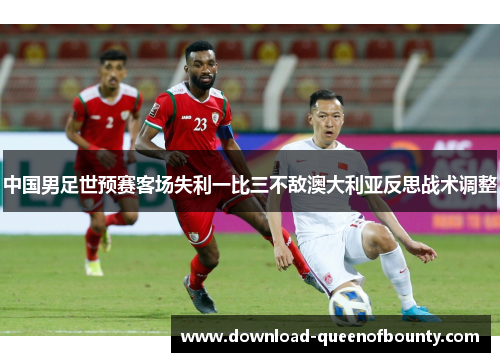 中国男足世预赛客场失利一比三不敌澳大利亚反思战术调整 中国男足世预赛客场失利一比三不敌澳大利亚反思战术调整