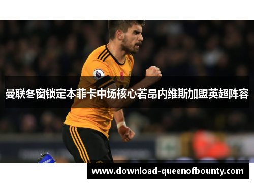 曼联冬窗锁定本菲卡中场核心若昂内维斯加盟英超阵容