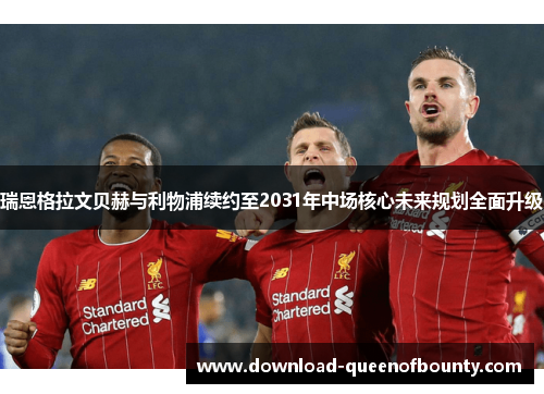 瑞恩格拉文贝赫与利物浦续约至2031年中场核心未来规划全面升级