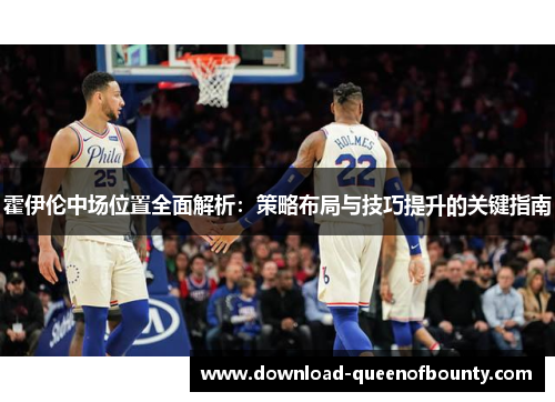 霍伊伦中场位置全面解析:策略布局与技巧提升的关键指南 霍伊伦中场位置全面解析:策略布局与技巧提升的关键指南