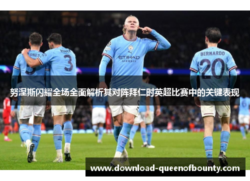 努涅斯闪耀全场全面解析其对阵拜仁时英超比赛中的关键表现 努涅斯闪耀全场全面解析其对阵拜仁时英超比赛中的关键表现