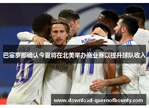 巴塞罗那确认今夏将在北美举办商业赛以提升球队收入
